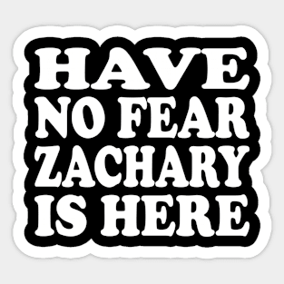 Funny - Have no Fear Zachary is Here Sticker